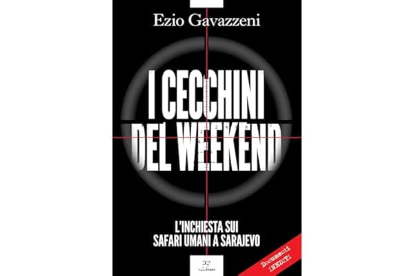 I cecchini del weekend. L'inchiesta sui safari umani a Sarajevo